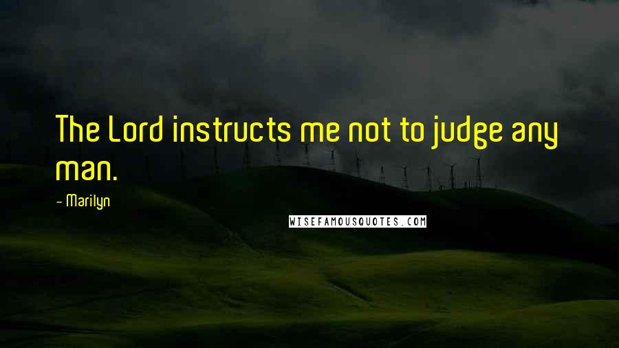 Marilyn Quotes: The Lord instructs me not to judge any man.