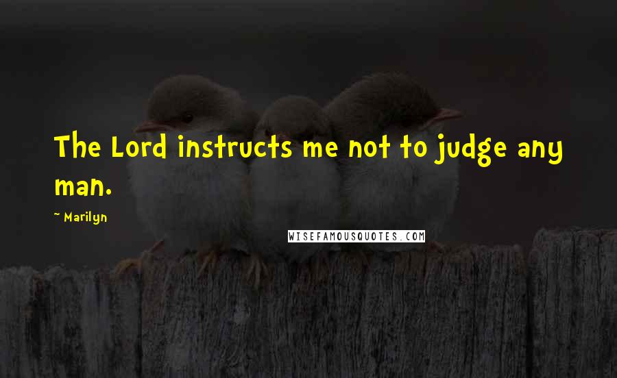 Marilyn Quotes: The Lord instructs me not to judge any man.