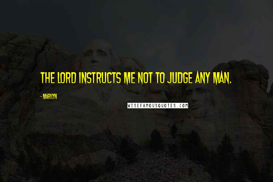 Marilyn Quotes: The Lord instructs me not to judge any man.