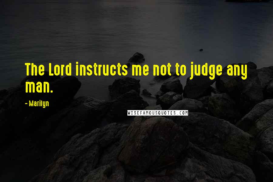 Marilyn Quotes: The Lord instructs me not to judge any man.