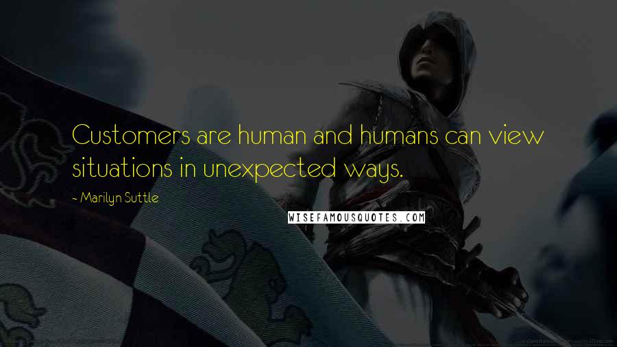 Marilyn Suttle Quotes: Customers are human and humans can view situations in unexpected ways.