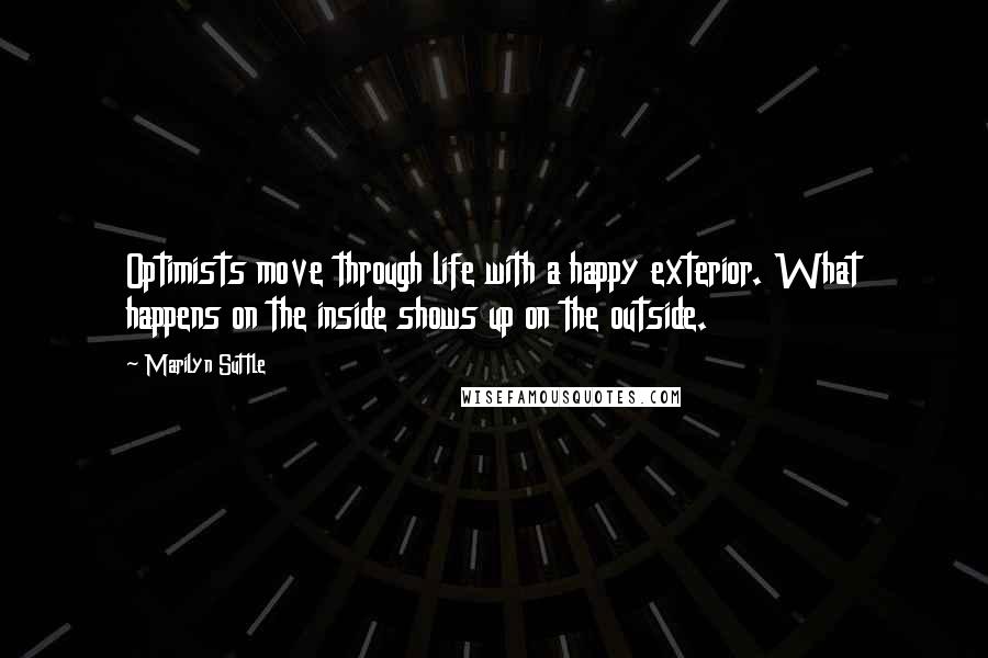 Marilyn Suttle Quotes: Optimists move through life with a happy exterior. What happens on the inside shows up on the outside.