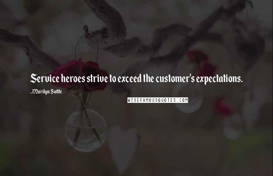 Marilyn Suttle Quotes: Service heroes strive to exceed the customer's expectations.