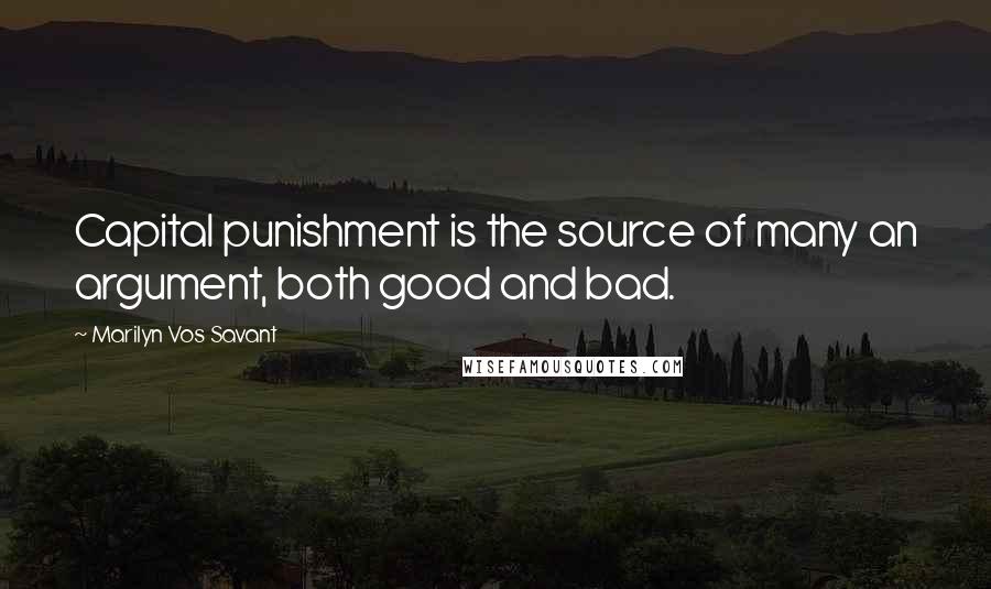 Marilyn Vos Savant Quotes: Capital punishment is the source of many an argument, both good and bad.