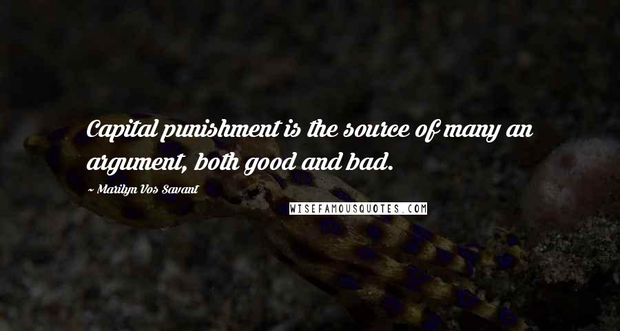 Marilyn Vos Savant Quotes: Capital punishment is the source of many an argument, both good and bad.