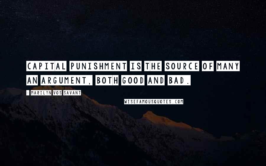 Marilyn Vos Savant Quotes: Capital punishment is the source of many an argument, both good and bad.