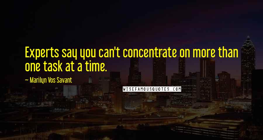 Marilyn Vos Savant Quotes: Experts say you can't concentrate on more than one task at a time.