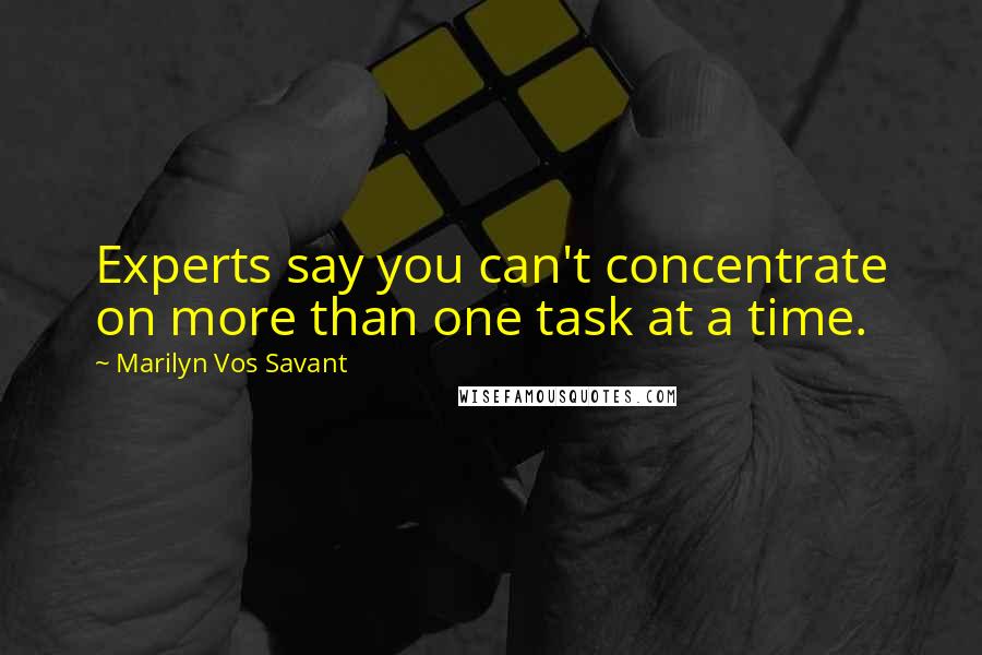 Marilyn Vos Savant Quotes: Experts say you can't concentrate on more than one task at a time.