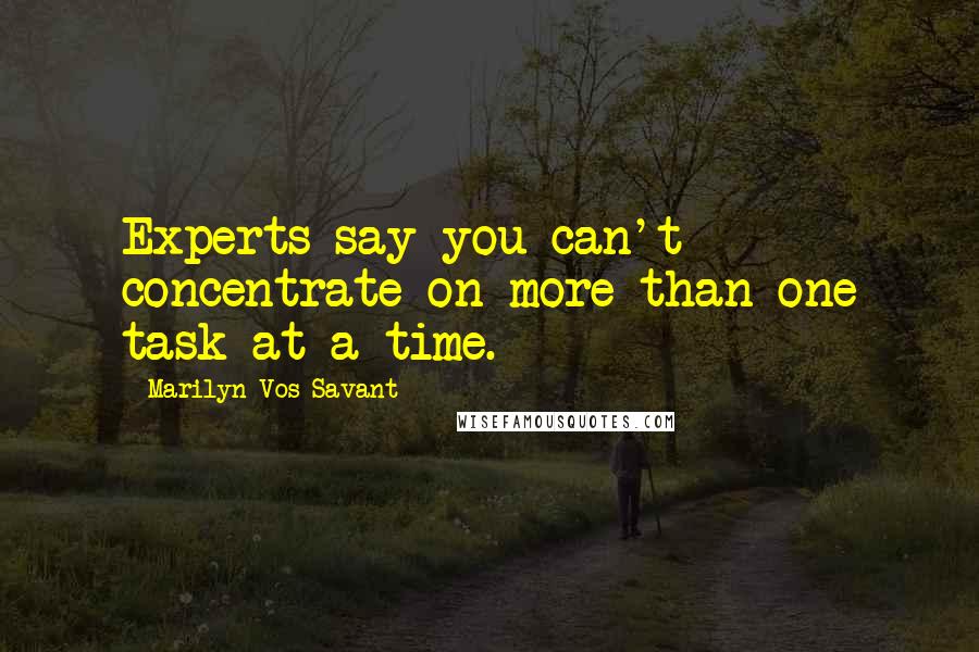 Marilyn Vos Savant Quotes: Experts say you can't concentrate on more than one task at a time.