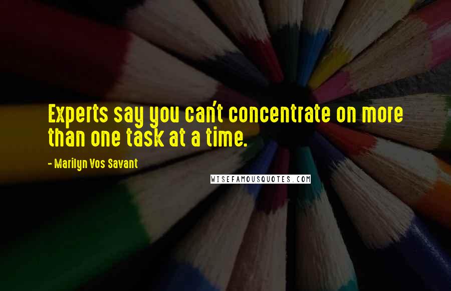 Marilyn Vos Savant Quotes: Experts say you can't concentrate on more than one task at a time.