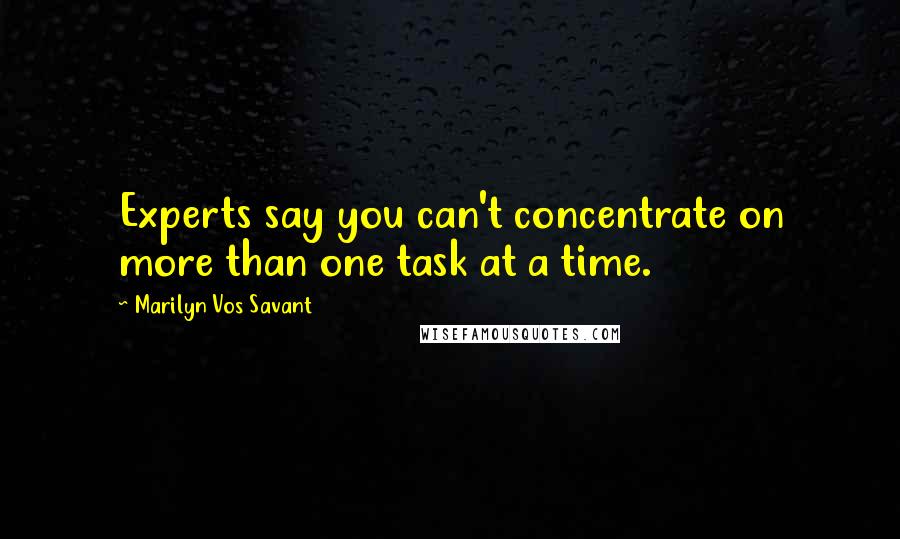 Marilyn Vos Savant Quotes: Experts say you can't concentrate on more than one task at a time.