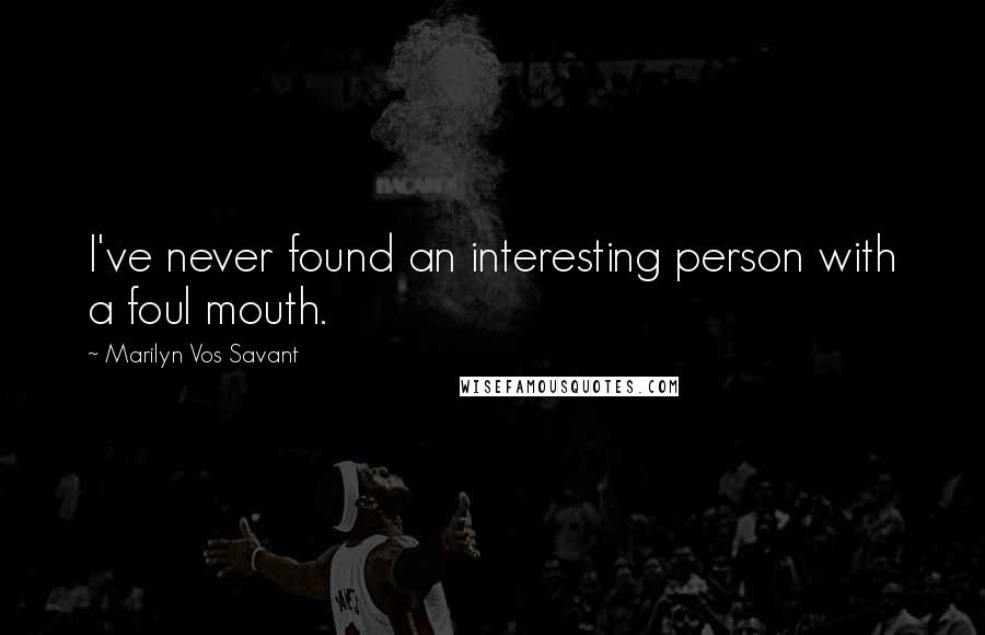 Marilyn Vos Savant Quotes: I've never found an interesting person with a foul mouth.