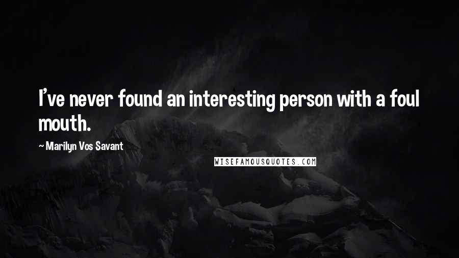 Marilyn Vos Savant Quotes: I've never found an interesting person with a foul mouth.