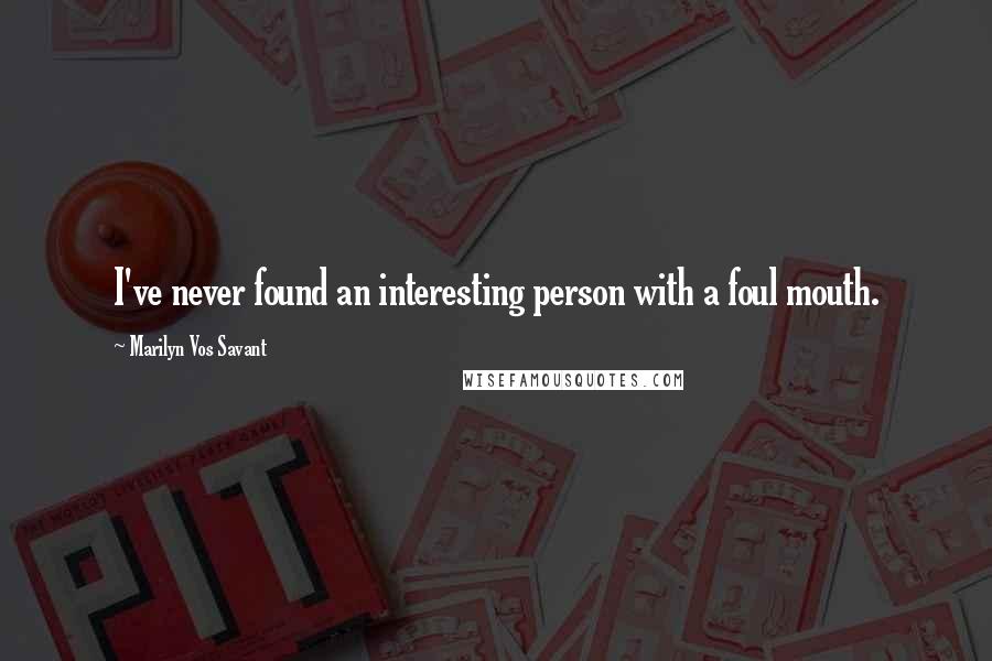 Marilyn Vos Savant Quotes: I've never found an interesting person with a foul mouth.