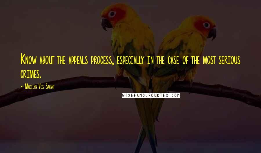 Marilyn Vos Savant Quotes: Know about the appeals process, especially in the case of the most serious crimes.