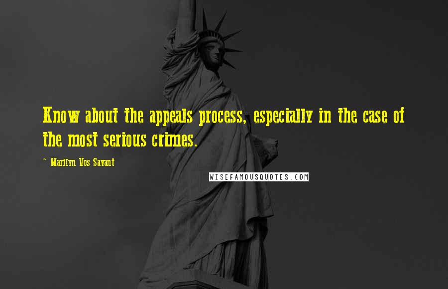 Marilyn Vos Savant Quotes: Know about the appeals process, especially in the case of the most serious crimes.