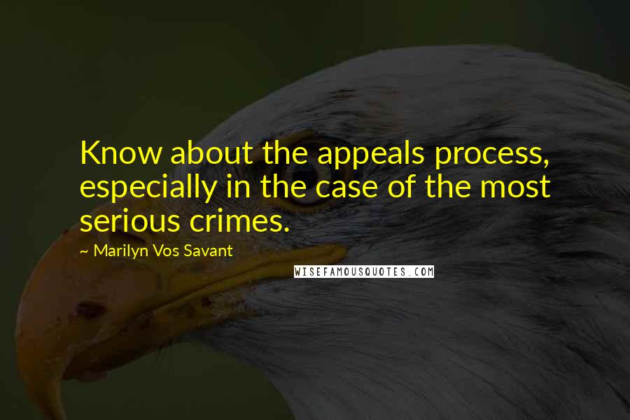 Marilyn Vos Savant Quotes: Know about the appeals process, especially in the case of the most serious crimes.