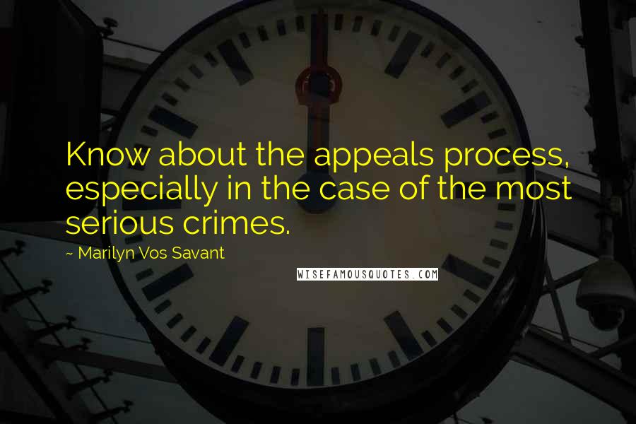 Marilyn Vos Savant Quotes: Know about the appeals process, especially in the case of the most serious crimes.