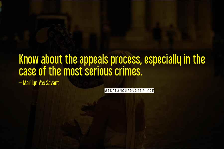 Marilyn Vos Savant Quotes: Know about the appeals process, especially in the case of the most serious crimes.