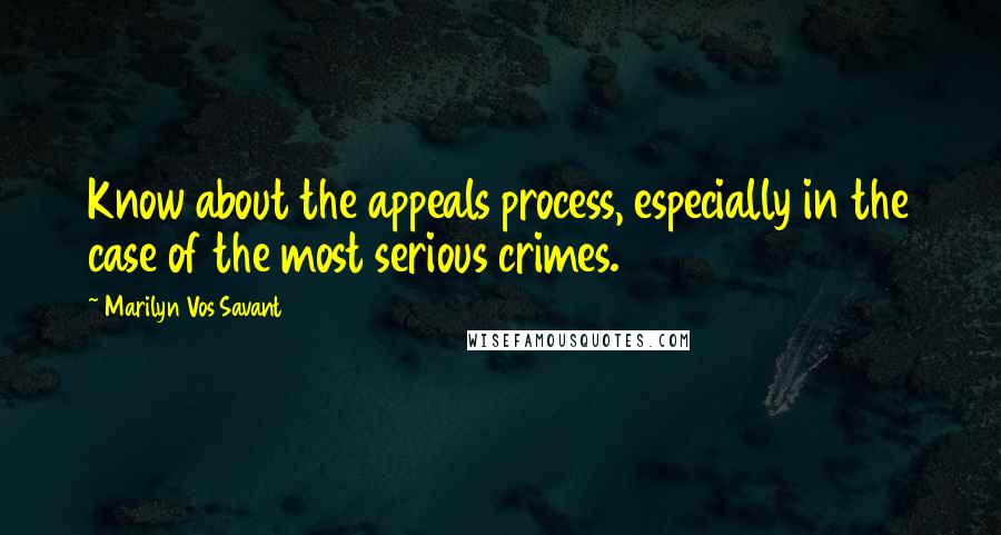 Marilyn Vos Savant Quotes: Know about the appeals process, especially in the case of the most serious crimes.