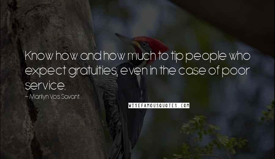 Marilyn Vos Savant Quotes: Know how and how much to tip people who expect gratuities, even in the case of poor service.