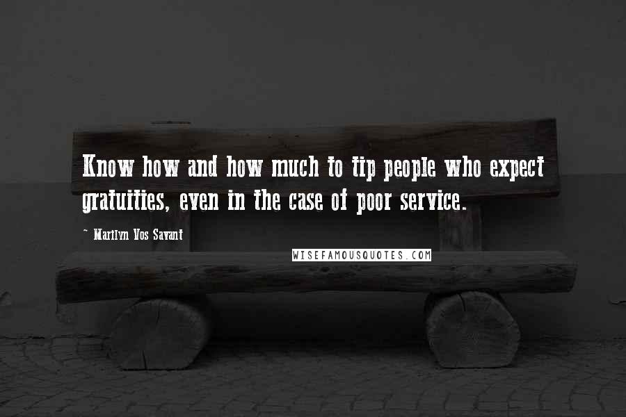 Marilyn Vos Savant Quotes: Know how and how much to tip people who expect gratuities, even in the case of poor service.