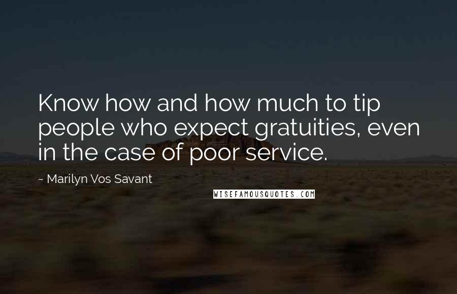 Marilyn Vos Savant Quotes: Know how and how much to tip people who expect gratuities, even in the case of poor service.