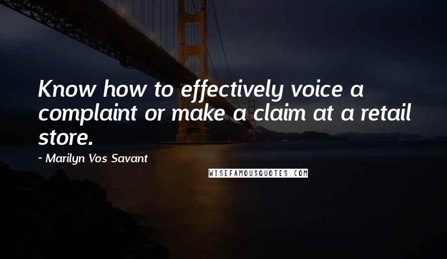 Marilyn Vos Savant Quotes: Know how to effectively voice a complaint or make a claim at a retail store.