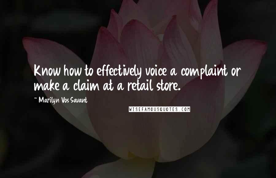 Marilyn Vos Savant Quotes: Know how to effectively voice a complaint or make a claim at a retail store.