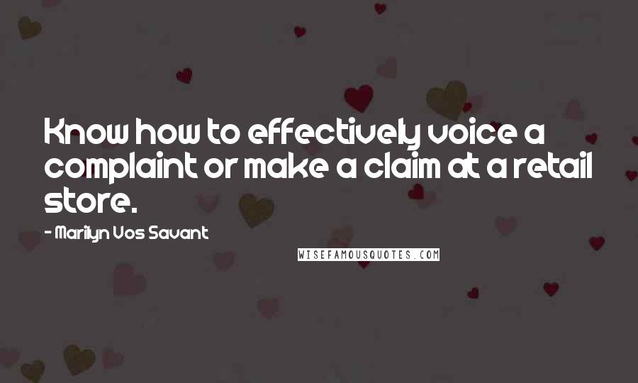 Marilyn Vos Savant Quotes: Know how to effectively voice a complaint or make a claim at a retail store.