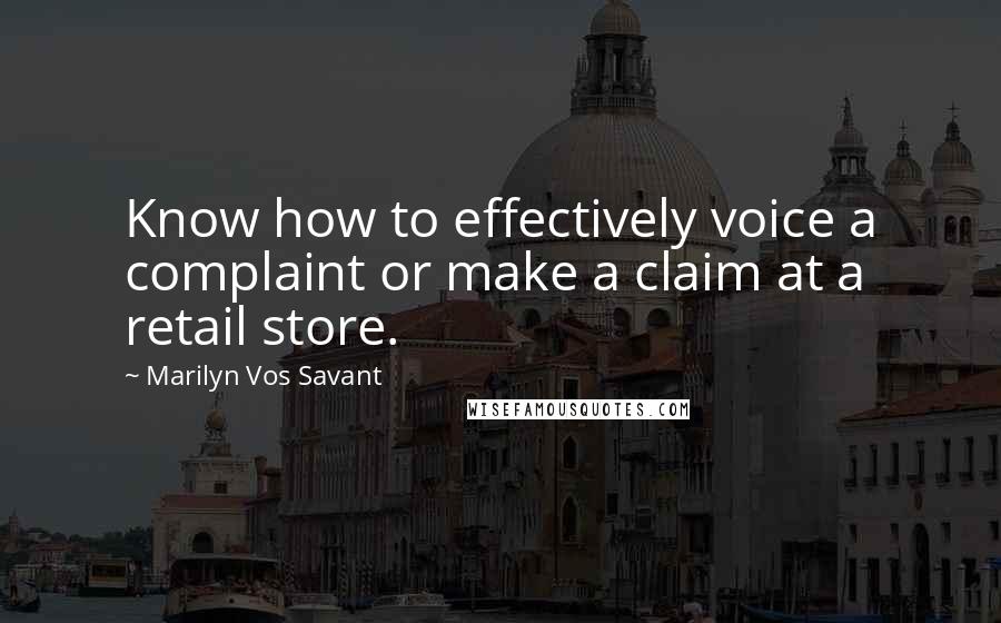 Marilyn Vos Savant Quotes: Know how to effectively voice a complaint or make a claim at a retail store.