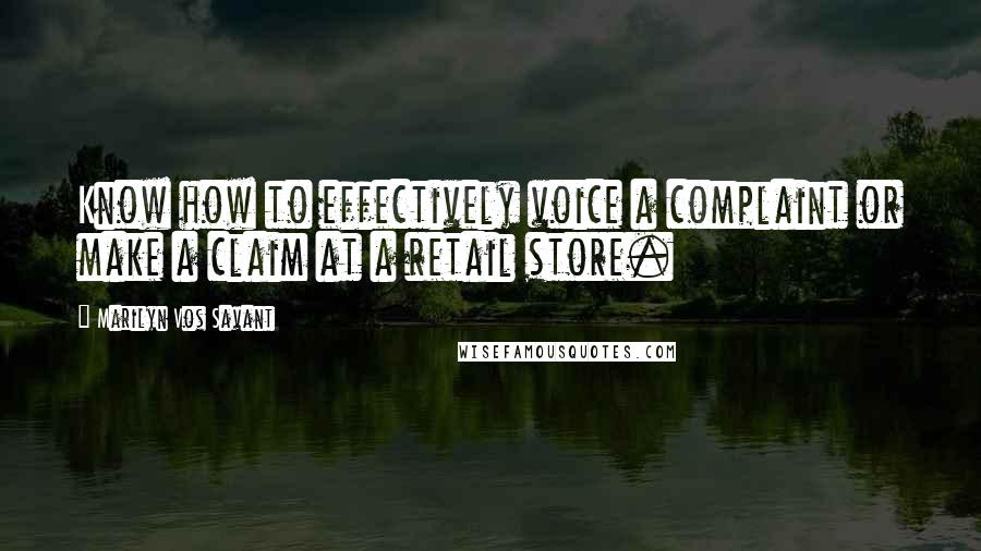 Marilyn Vos Savant Quotes: Know how to effectively voice a complaint or make a claim at a retail store.