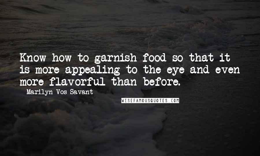 Marilyn Vos Savant Quotes: Know how to garnish food so that it is more appealing to the eye and even more flavorful than before.