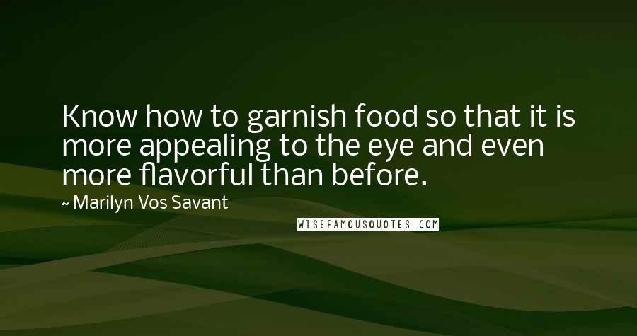 Marilyn Vos Savant Quotes: Know how to garnish food so that it is more appealing to the eye and even more flavorful than before.