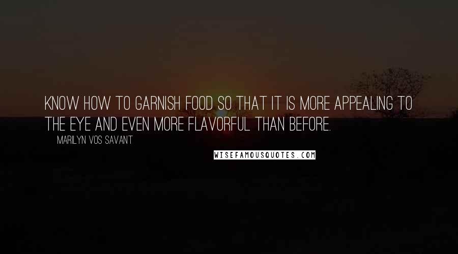 Marilyn Vos Savant Quotes: Know how to garnish food so that it is more appealing to the eye and even more flavorful than before.