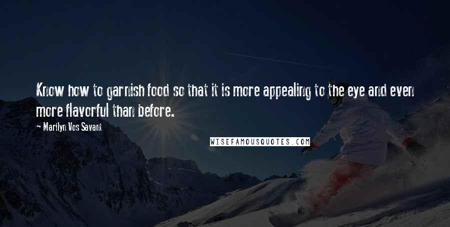 Marilyn Vos Savant Quotes: Know how to garnish food so that it is more appealing to the eye and even more flavorful than before.