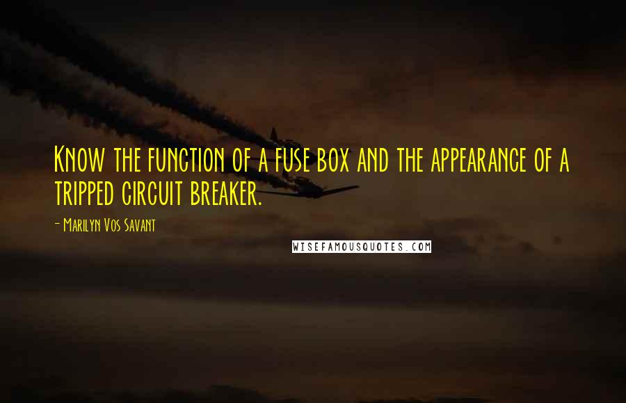 Marilyn Vos Savant Quotes: Know the function of a fuse box and the appearance of a tripped circuit breaker.