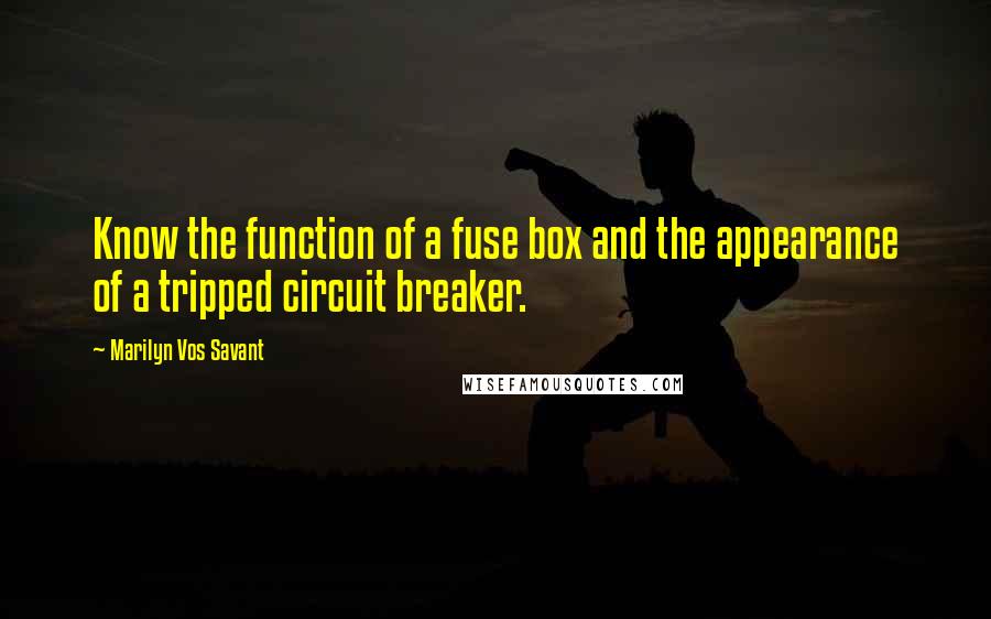 Marilyn Vos Savant Quotes: Know the function of a fuse box and the appearance of a tripped circuit breaker.