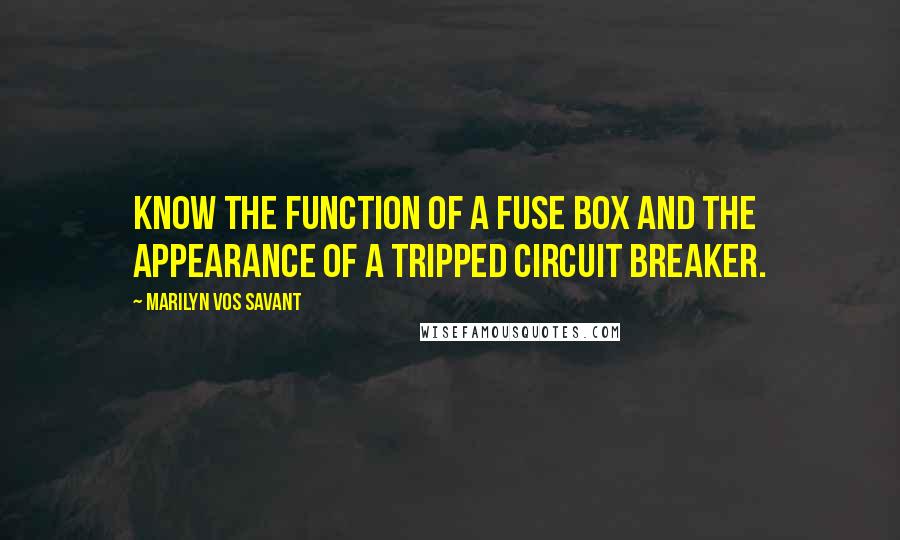 Marilyn Vos Savant Quotes: Know the function of a fuse box and the appearance of a tripped circuit breaker.