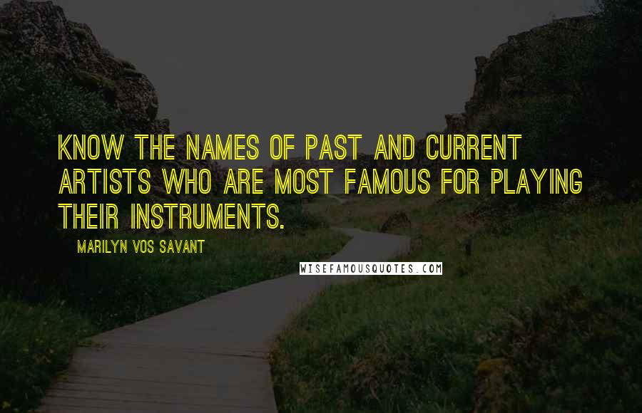 Marilyn Vos Savant Quotes: Know the names of past and current artists who are most famous for playing their instruments.