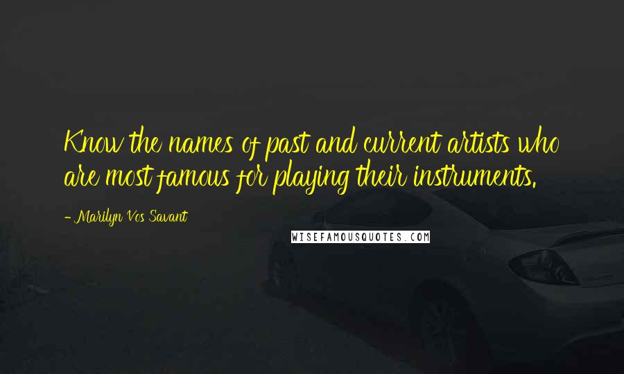 Marilyn Vos Savant Quotes: Know the names of past and current artists who are most famous for playing their instruments.