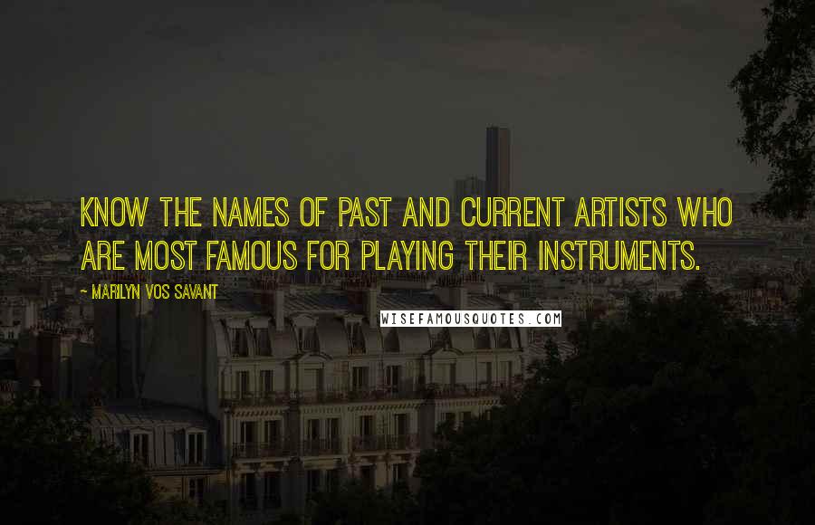 Marilyn Vos Savant Quotes: Know the names of past and current artists who are most famous for playing their instruments.