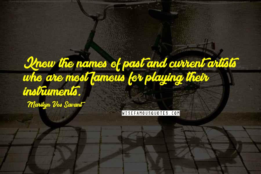 Marilyn Vos Savant Quotes: Know the names of past and current artists who are most famous for playing their instruments.