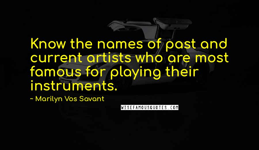 Marilyn Vos Savant Quotes: Know the names of past and current artists who are most famous for playing their instruments.