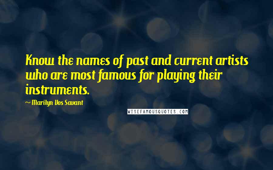 Marilyn Vos Savant Quotes: Know the names of past and current artists who are most famous for playing their instruments.