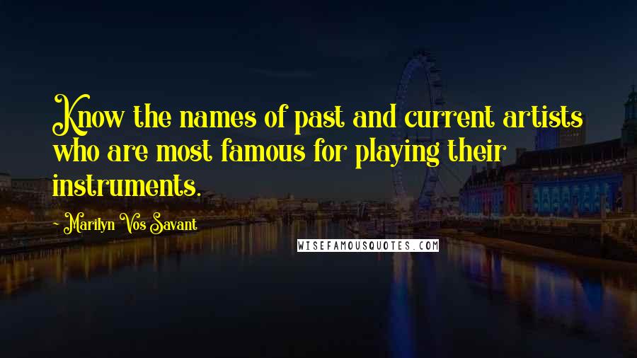 Marilyn Vos Savant Quotes: Know the names of past and current artists who are most famous for playing their instruments.