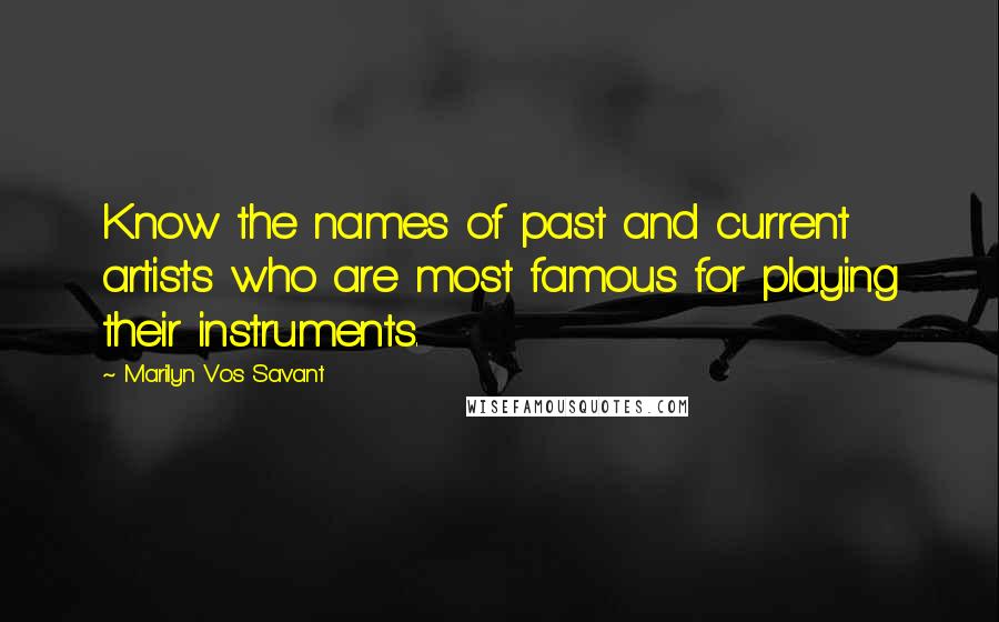 Marilyn Vos Savant Quotes: Know the names of past and current artists who are most famous for playing their instruments.