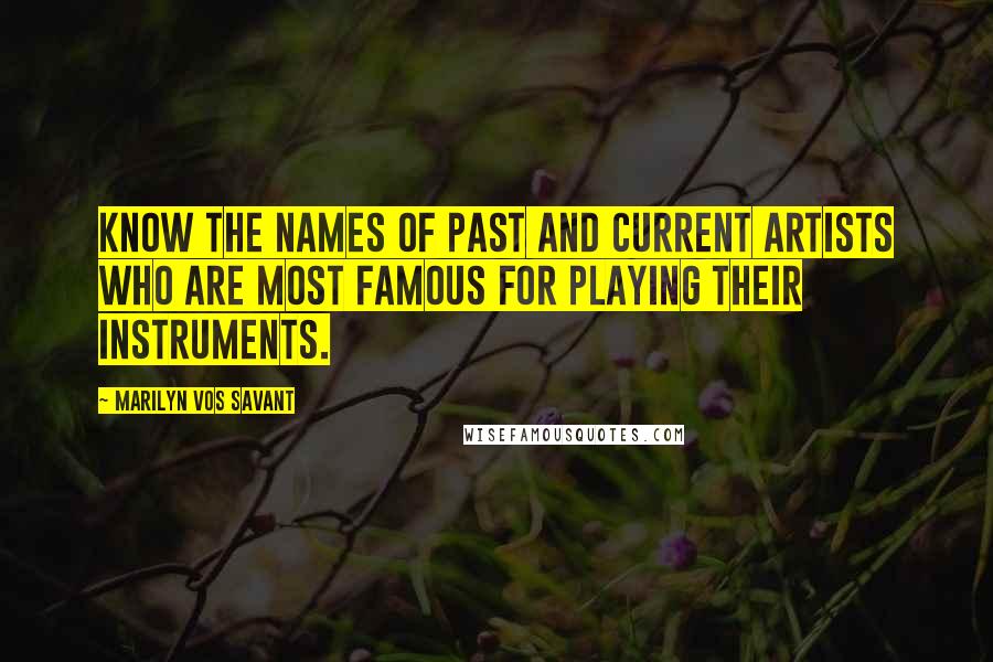 Marilyn Vos Savant Quotes: Know the names of past and current artists who are most famous for playing their instruments.