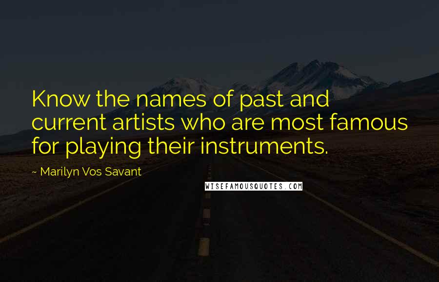 Marilyn Vos Savant Quotes: Know the names of past and current artists who are most famous for playing their instruments.