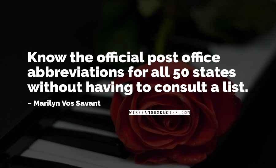 Marilyn Vos Savant Quotes: Know the official post office abbreviations for all 50 states without having to consult a list.